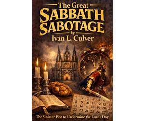 THE GREAT SABBATH SABOTAGE: The Sinister Plot to Undermine the Lord's Day