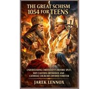 THE GREAT SCHISM 1054 FOR TEENS: Understanding Christianity's Historic Split: Why Eastern Orthodox and Catholic Churches Divided Forever
