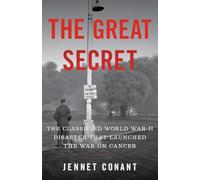 The Great Secret: The Classified World War II Disaster That Launched the War on Cancer