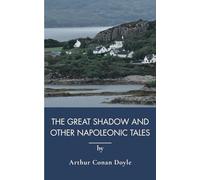 The Great Shadow and Other Napoleonic Tales: Napoleonic Era Tales Of War And Community (Annotated)