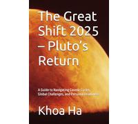 The Great Shift 2025 - Pluto’s Return: A Guide to Navigating Cosmic Cycles, Global Challenges, and Personal Readiness