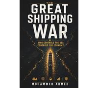The Great Shipping War: Who Controls the Sea Controls the Economy: 35