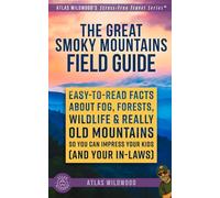 The Great Smoky Mountains Field Guide: Easy-to-Read Facts About Fog, Forests, Wildlife & Really Old Mountains - So You Can Impress Your Kids (and Your In-Laws)