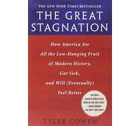 The Great Stagnation: How America Ate All the Low-hanging Fruit of Modern History, Got Sick, and Will (Eventually) Feel Better