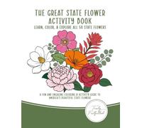 The Great State Flower Activity Book: Learn, Color & Explore All 50 State Blossoms: A Fun and Engaging Coloring & Activity Guide to America’s Beautiful State Flowers