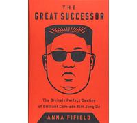 The Great Successor: The Divinely Perfect Destiny of Brilliant Comrade Kim Jong Un