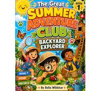 The Great Summer Adventure Club: Backyard Explorer: Fun Nature Activities, Scavenger Hunts, Puzzles, Coloring Pages, and Outdoor Learning Adventures for Kids Ages 4-10