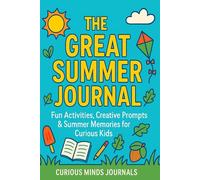 The Great Summer Journal: Fun Activities, Creative Prompts & Summer Memories for Curious Kids