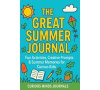 The Great Summer Journal: Fun Activities, Creative Prompts & Summer Memories for Curious Kids