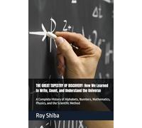 THE GREAT TAPESTRY OF DISCOVERY: How We Learned to Write, Count, and Understand the Universe: A Complete History of Alphabets, Numbers, Mathematics, Physics, and the Scientific Method
