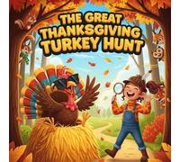 The Great Thanksgiving Turkey Hunt Book for kids : A Fun and Playful Fall Adventure Story Follow Brave Lily on a Silly Forest Quest to Find the ... Friendship, Gratitude, and the Joy of Thanks
