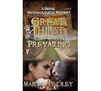 The Great Thirst Part Seven: Prevailing:: A Serial Archaeological Mystery: 7