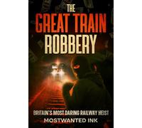 The Great Train Robbery: Britain’s Most Daring Railway Heist