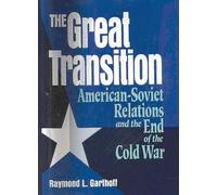 The Great Transition: American-Soviet Relations and the End of the Cold War