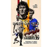 The Great Uncrowned: Football's Most Celebrated Losers