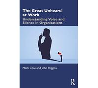 The Great Unheard at Work: Understanding Voice and Silence in Organisations
