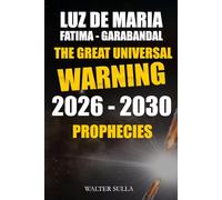 The Great Universal Warning: 2026 2030 Prophecies and Secrets about the Universal Warning Sent by God that will Stop World War III in Luz De Maria, Fatima, Garabandal, Medjugorje.