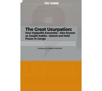 THE GREAT USURPATION: HOW HYPPOLITE KANAMBE-ALSO KNOWN AS JOSEPH KABILA-SEIZED AND HELD POWER IN CONGO