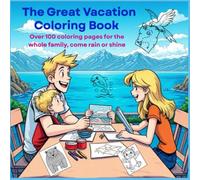 The Great Vacation Coloring Book: Over 100 coloring pages for the whole family, come rain or shine includes dragons, magical scenes, animals, fairies, mandalas, flowers, sculls