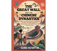 THE GREAT WALL AND THE CHINESE DYNASTIES: A Time-Traveling History Adventure for Kids Through Emperors, Inventions, and 2,000 Years of Ancient China