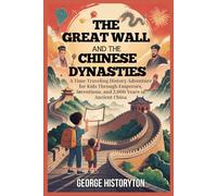 THE GREAT WALL AND THE CHINESE DYNASTIES: A Time-Traveling History Adventure for Kids Through Emperors, Inventions, and 2,000 Years of Ancient China