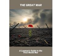 The Great War: A Layman'S Guide To The First World War