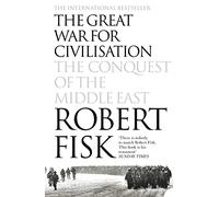 The Great War for Civilisation: The Conquest of the Middle East by Robert Fisk