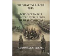 The Great War in Four Acts: Echoes of Valour: Untold Stories from the First World War