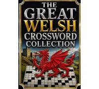 The Great Welsh Crossword Collection: A Fun and Challenging Puzzle Book Featuring Hundreds of Welsh Crosswords to Improve Vocabulary, Logic, Memory, and Language Skills for Teens, Adults, and Seniors