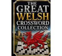 The Great Welsh Crossword Collection: A Fun and Challenging Puzzle Book Featuring Hundreds of Welsh Crosswords to Improve Vocabulary, Logic, Memory, and Language Skills for Teens, Adults, and Seniors