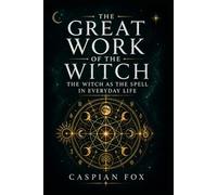 The Great Work of the Witch: The Witch as the Spell in Everyday Life