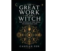 The Great Work of the Witch: The Witch as the Spell in Everyday Life