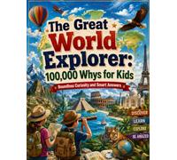 The Great World Explorer: 100,000 Whys for Kids - Boundless Curiosity and Smart Answers