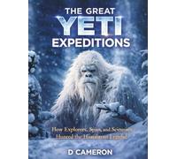The Great Yeti Expeditions: How Explorers, Spies, and Scientists Hunted the Himalayan Legend