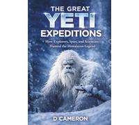 The Great Yeti Expeditions: How Explorers, Spies, and Scientists Hunted the Himalayan Legend