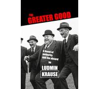 The Greater Good: A Novel of Authority and the Absurd