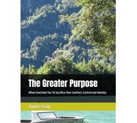 The Greater Purpose: When God Asks You To Sacrifice Your Comfort, Control and Identity