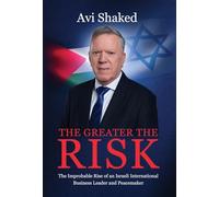 The Greater the Risk: The Improbable Rise of an Israeli International Business Leader and Peacemaker
