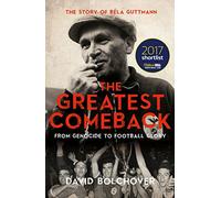 The Greatest Comeback: From Genocide to Football Glory: the Story of Bela Guttmann