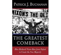 The Greatest Comeback: How Richard Nixon Rose from Defeat to Create the New Majority