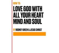 The greatest commandment: How to love god with all your heart mind and soul