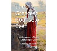 The Greatest Counselor Ever: Let the Words of Jesus Change Your Life