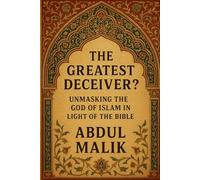 The Greatest Deceiver?: Unmasking the God of Islam in Light of the Bible