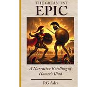 The Greatest Epic: A Narrative Retelling of Homer’s Iliad: 2