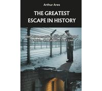 The Greatest Escape in History: How Prisoners at Stalag Luft III Outsmarted the Reich-and Paid With Their Lives