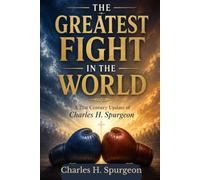 THE GREATEST FIGHT IN THE WORLD: A 21st Century Update of Charles H. Spurgeon