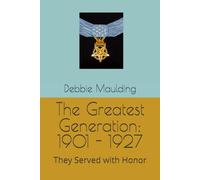 The Greatest Generation: 1901 - 1927: They Served with Honor