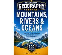 THE GREATEST GEOGRAPHY TRIVIA: MOUNTAINS, RIVERS & OCEANS EDITION: 500 Fun & Challenging Questions to Test Your Knowledge of the World's Greatest Natural Features