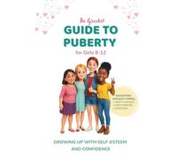 The Greatest Guide to Puberty for Girls 8-12: Navigating First Periods, Body Changes, and Emotions Without Stress - Growing Up with Self-Esteem and Confidence
