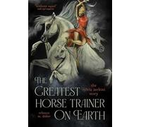 The Greatest Horse Trainer on Earth: The Sylvia Zerbini Story